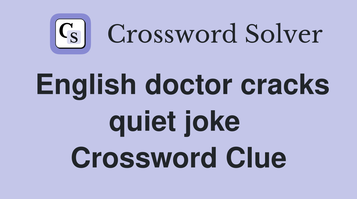 English doctor cracks quiet joke  Crossword Clue