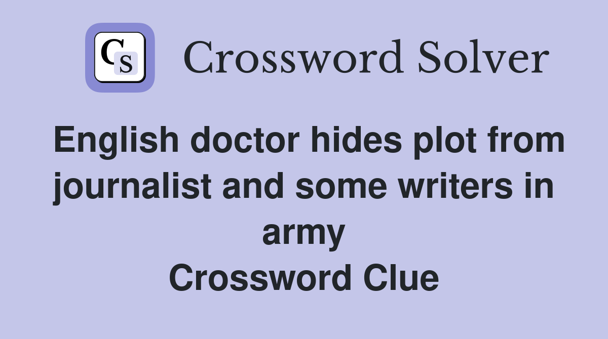 English doctor hides plot from journalist and some writers in army Crossword Clue