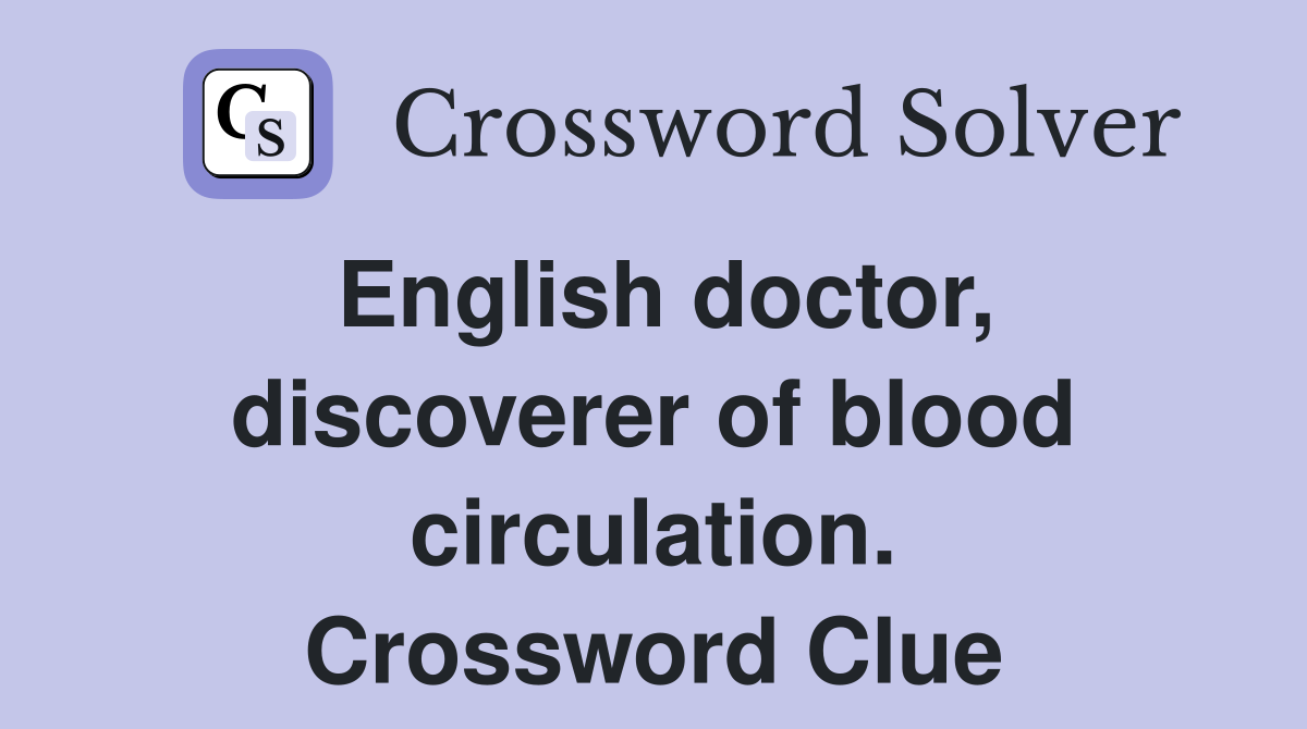 English doctor, discoverer of blood circulation. Crossword Clue