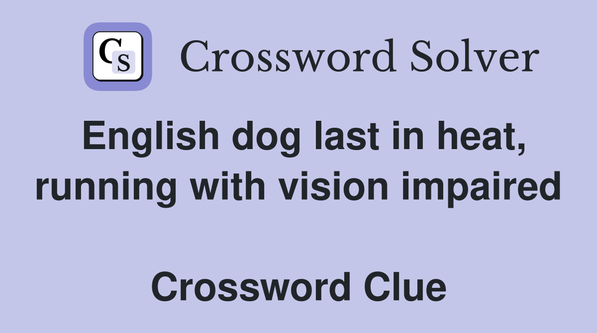 English dog last in heat, running with vision impaired  Crossword Clue