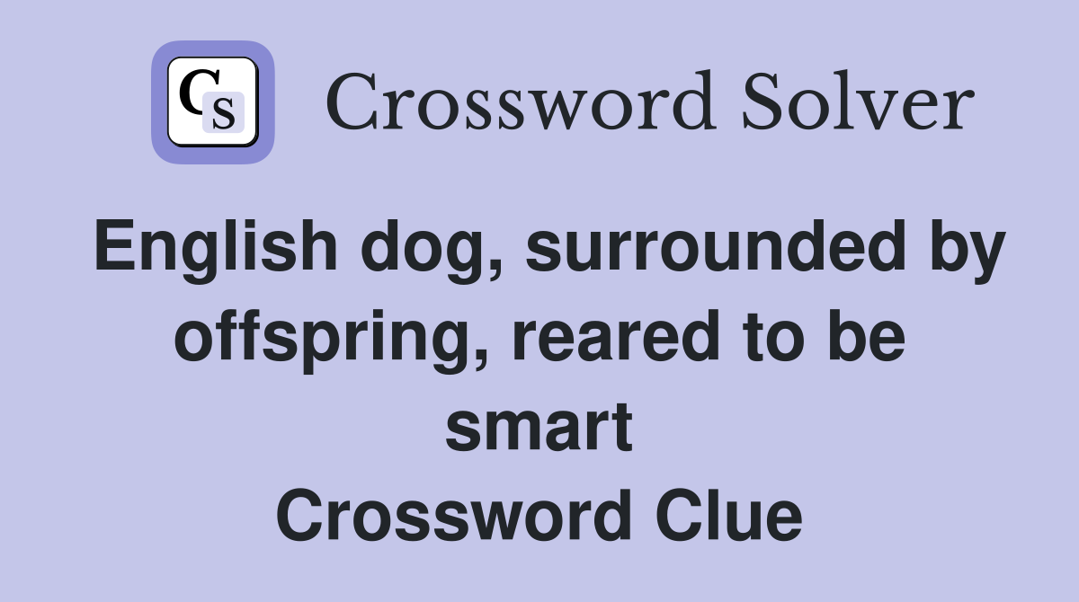 English dog, surrounded by offspring, reared to be smart Crossword Clue
