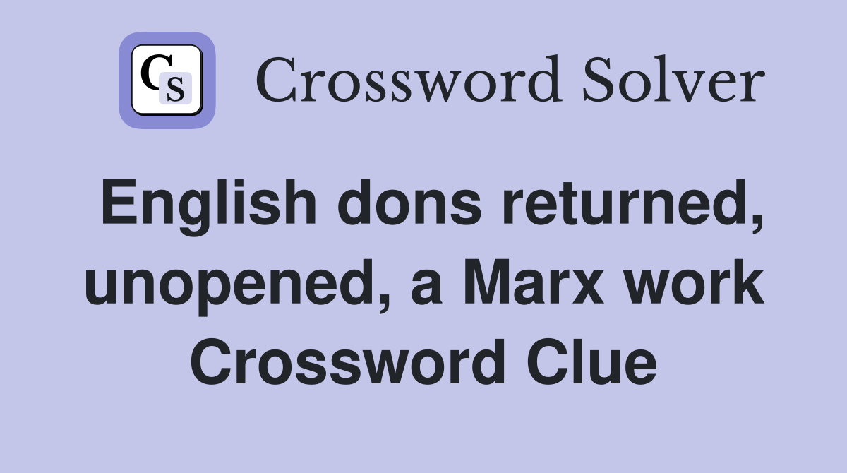 English dons returned, unopened, a Marx work Crossword Clue