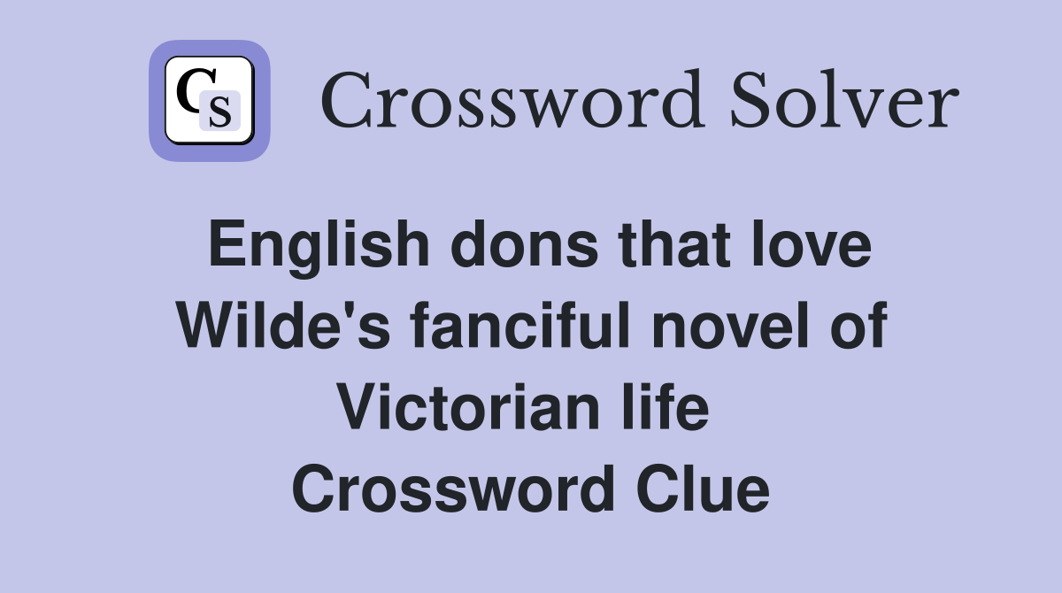 English dons that love Wilde's fanciful novel of Victorian life  Crossword Clue