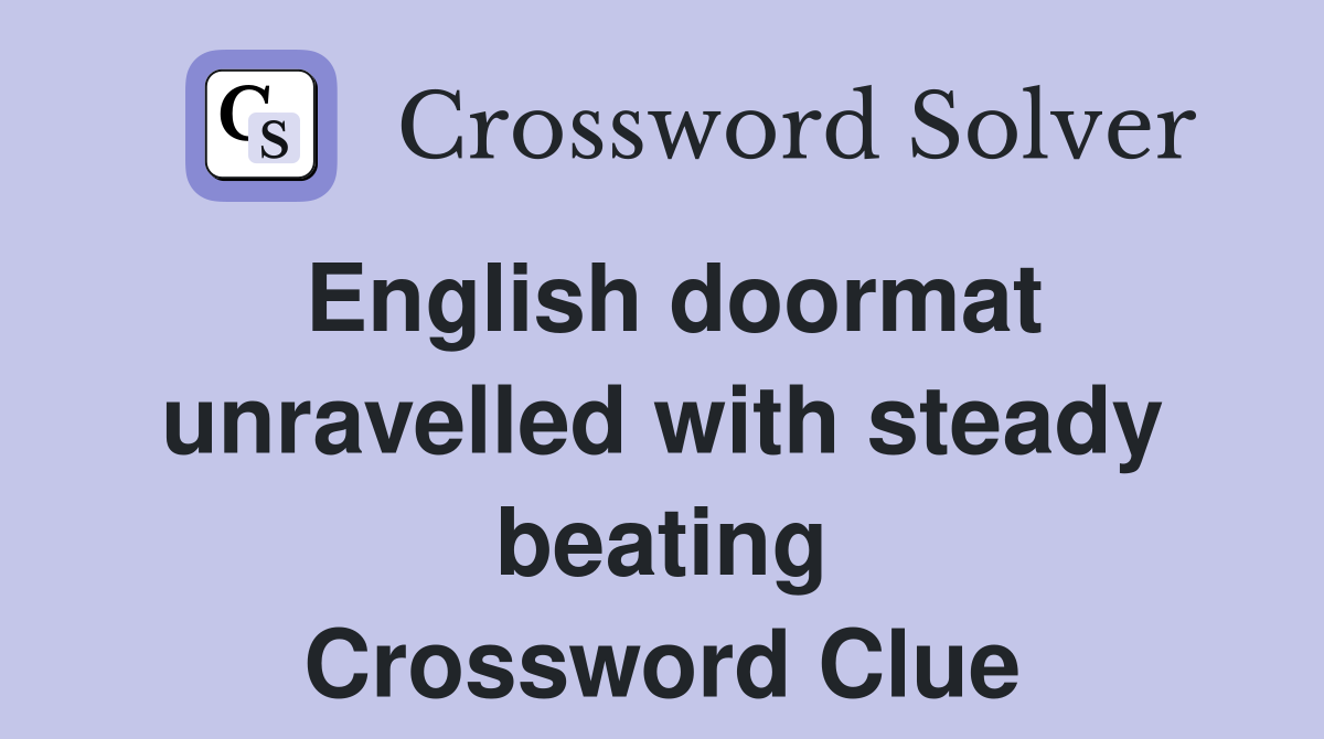 English doormat unravelled with steady beating Crossword Clue