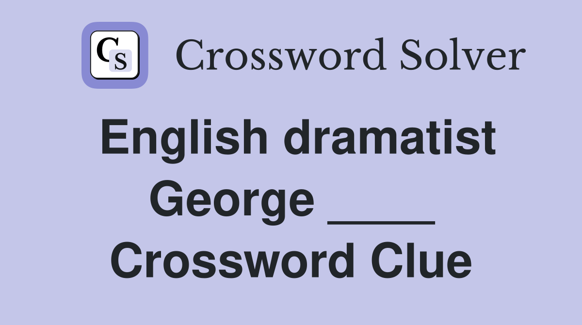 English dramatist George ____ Crossword Clue