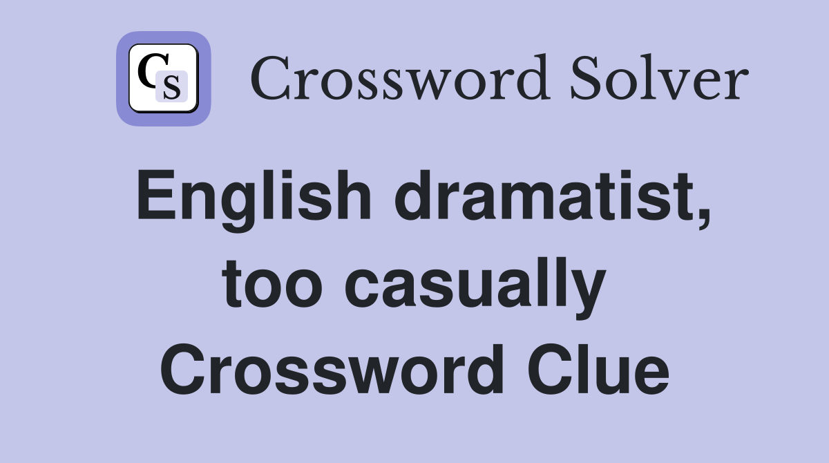English dramatist, too casually Crossword Clue