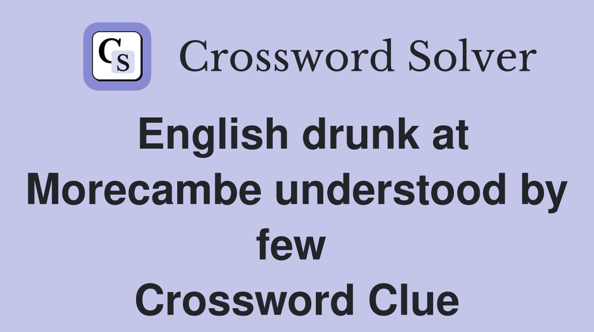 English drunk at Morecambe understood by few  Crossword Clue