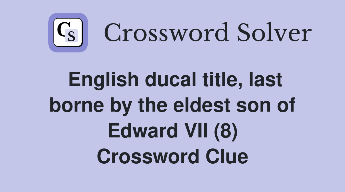 English ducal title, last borne by the eldest son of Edward VII (8) Crossword Clue