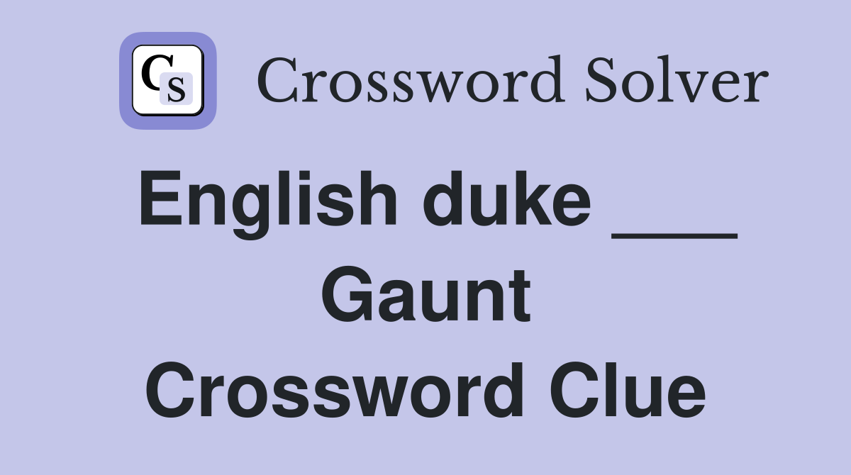 English duke ___ Gaunt Crossword Clue