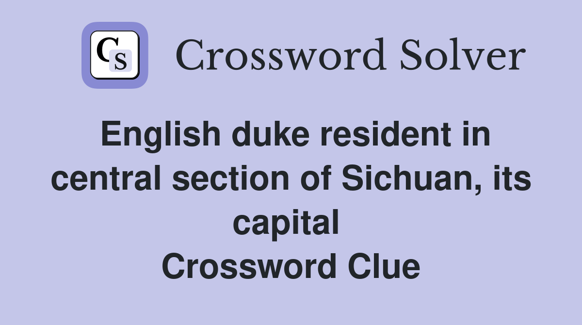 English duke resident in central section of Sichuan, its capital  Crossword Clue