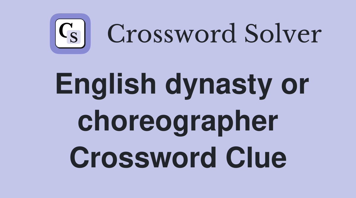 English dynasty or choreographer Crossword Clue
