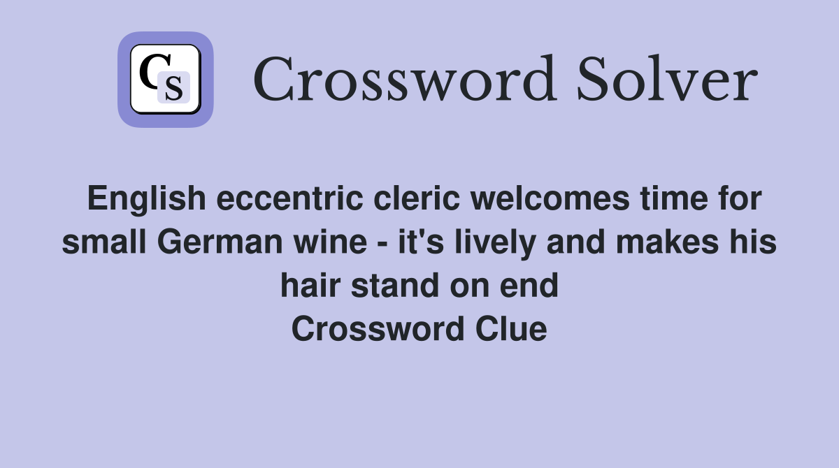 English eccentric cleric welcomes time for small German wine - it's lively and makes his hair stand on end Crossword Clue