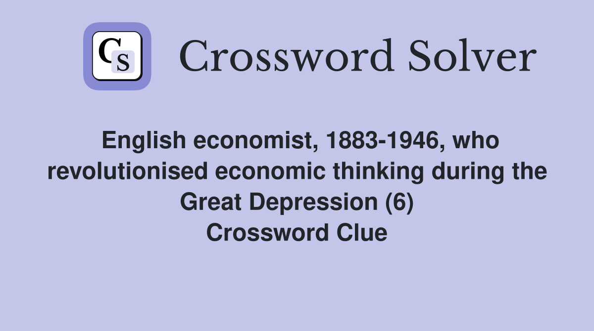 English economist, 1883-1946, who revolutionised economic thinking during the Great Depression (6) Crossword Clue