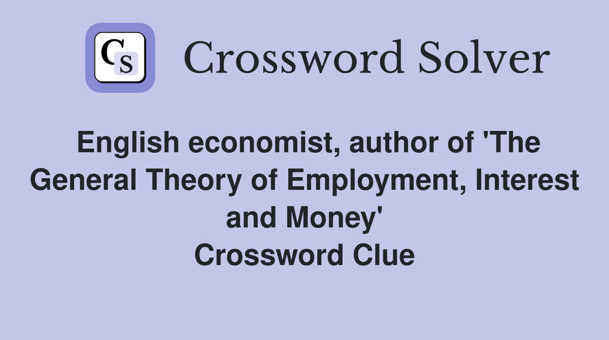 English economist, author of 'The General Theory of Employment, Interest and Money' Crossword Clue