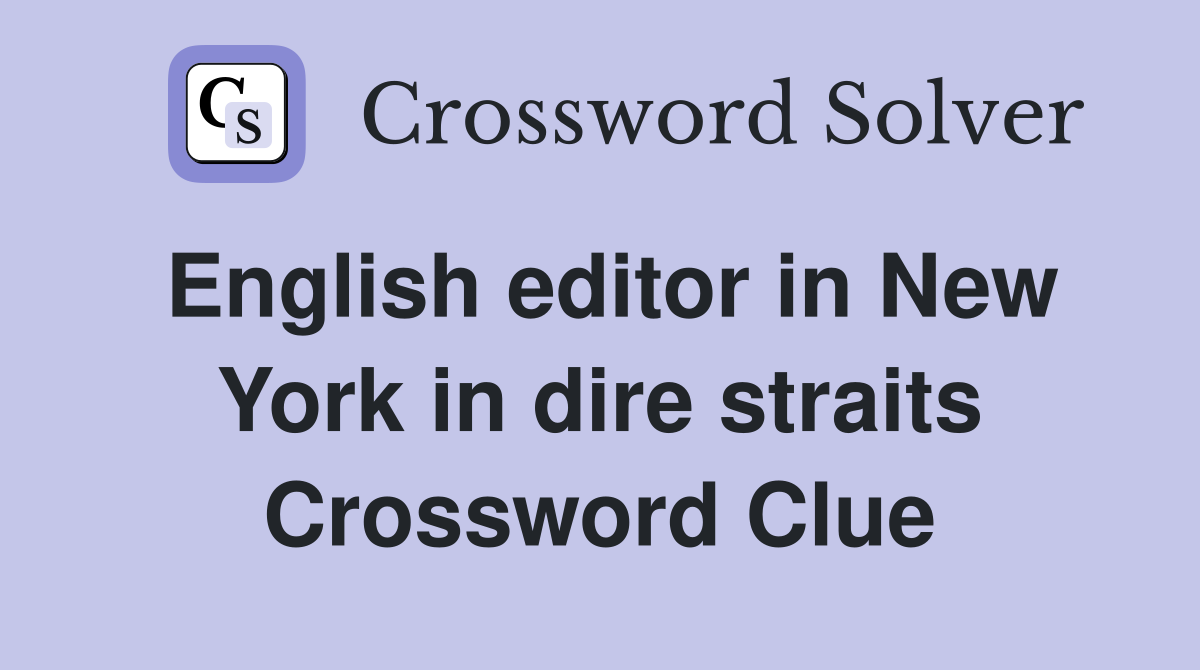 English editor in New York in dire straits Crossword Clue