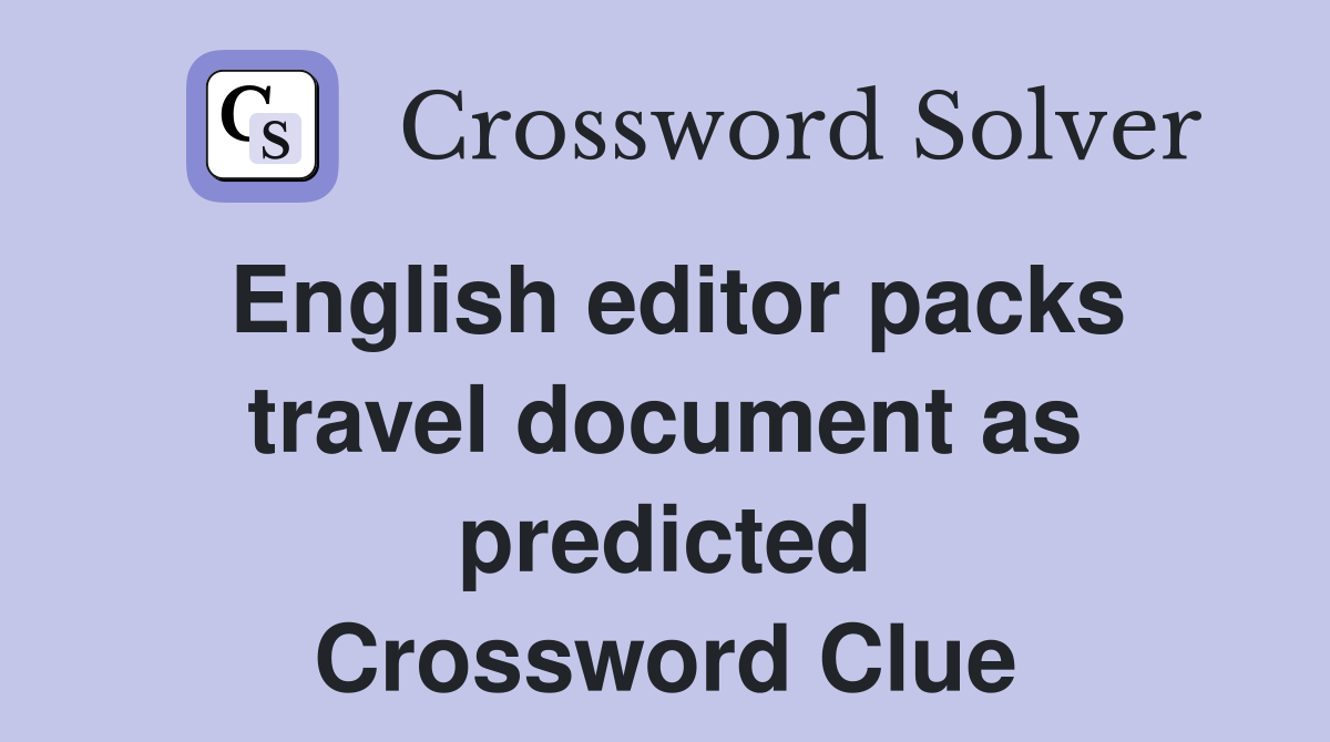 English editor packs travel document as predicted Crossword Clue