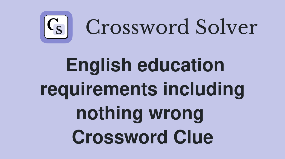 English education requirements including nothing wrong  Crossword Clue