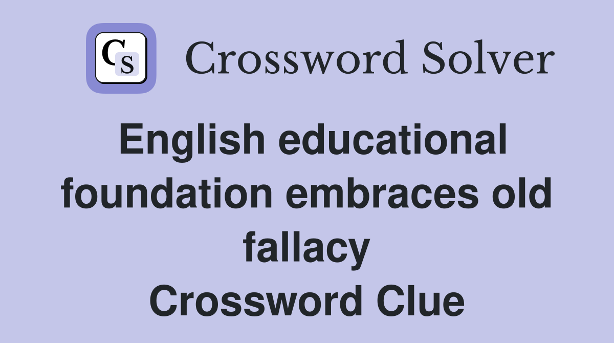 English educational foundation embraces old fallacy Crossword Clue