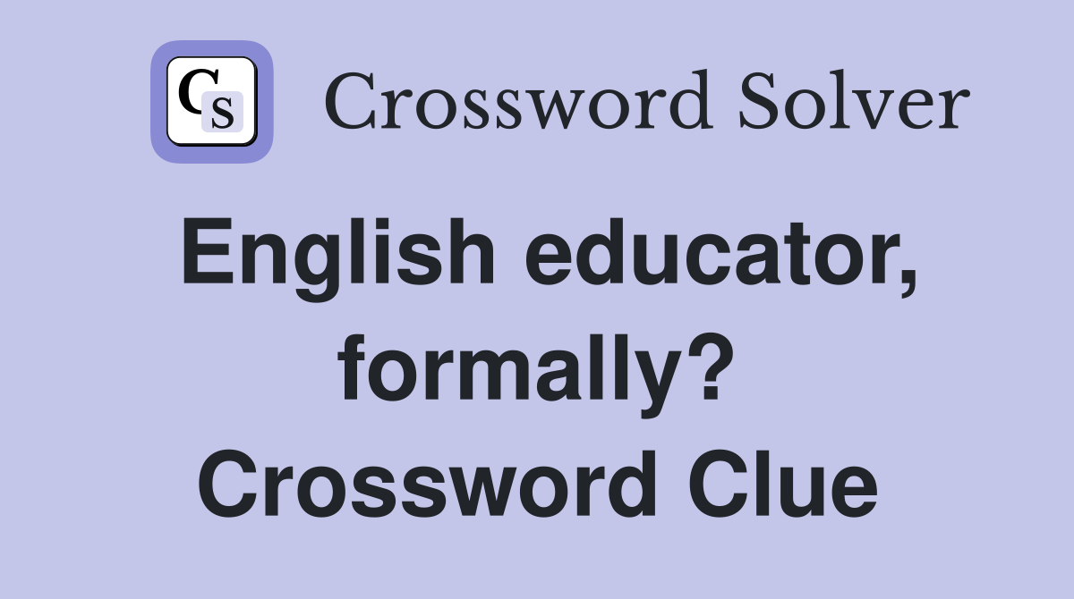 English educator, formally? Crossword Clue