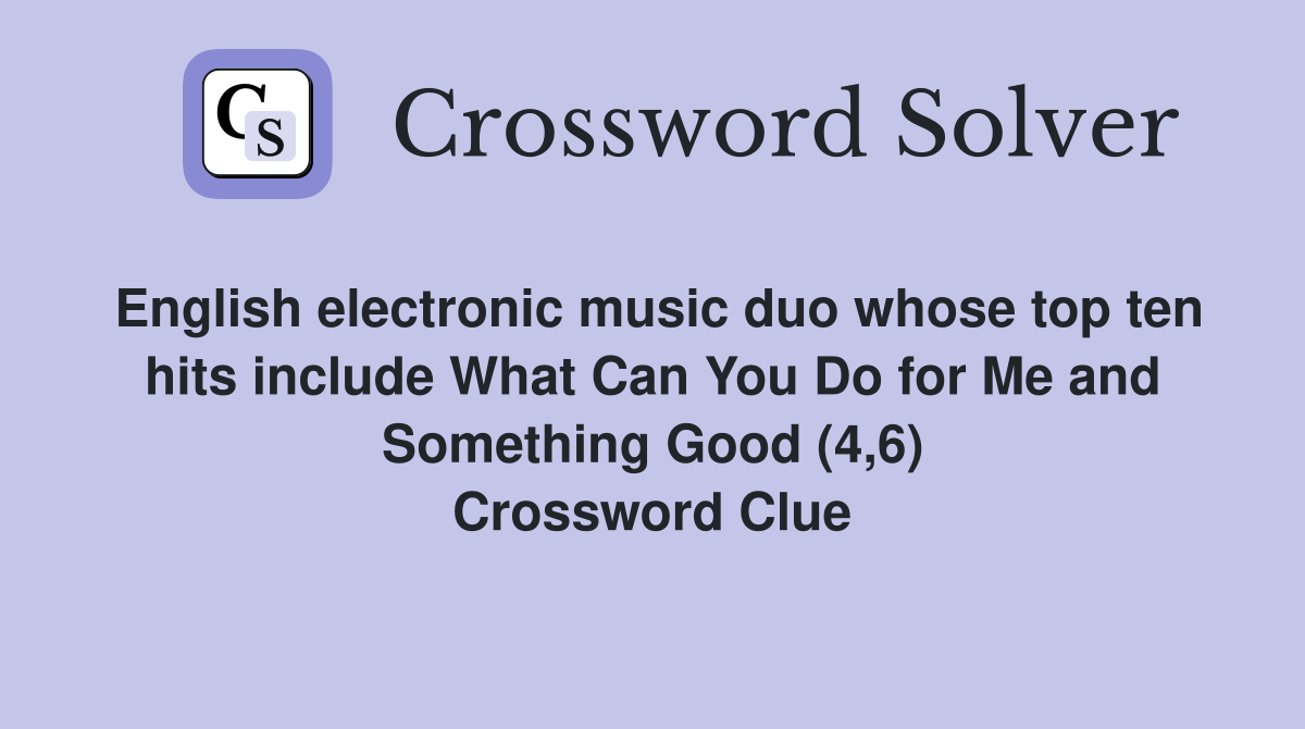 English electronic music duo whose top ten hits include What Can You Do for Me and Something Good (4,6) Crossword Clue