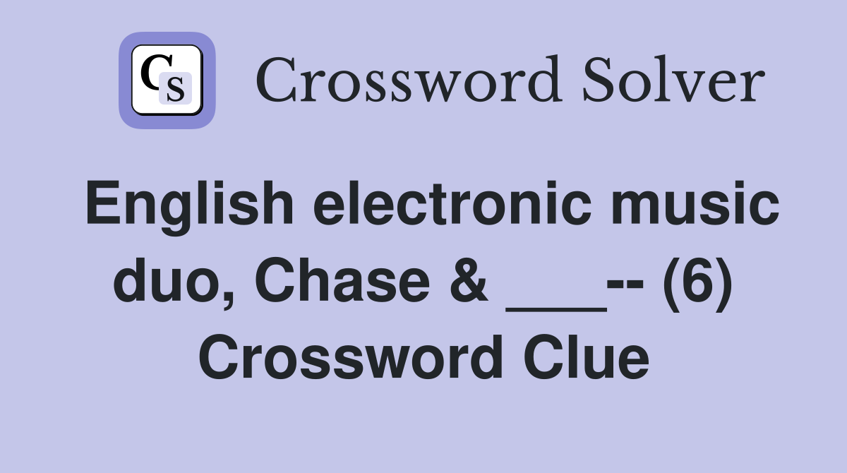 English electronic music duo, Chase & ___-- (6) Crossword Clue