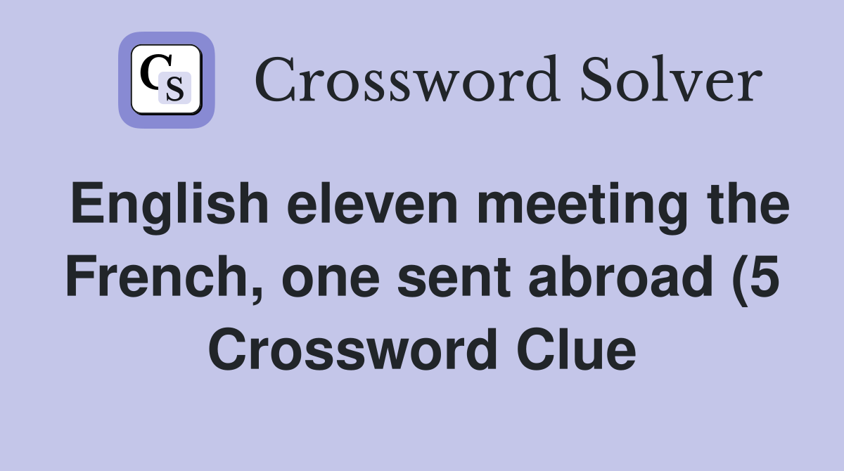 English eleven meeting the French one sent abroad (5) Crossword Clue English eleven meeting the French one sent abroad (5) Crossword Clue