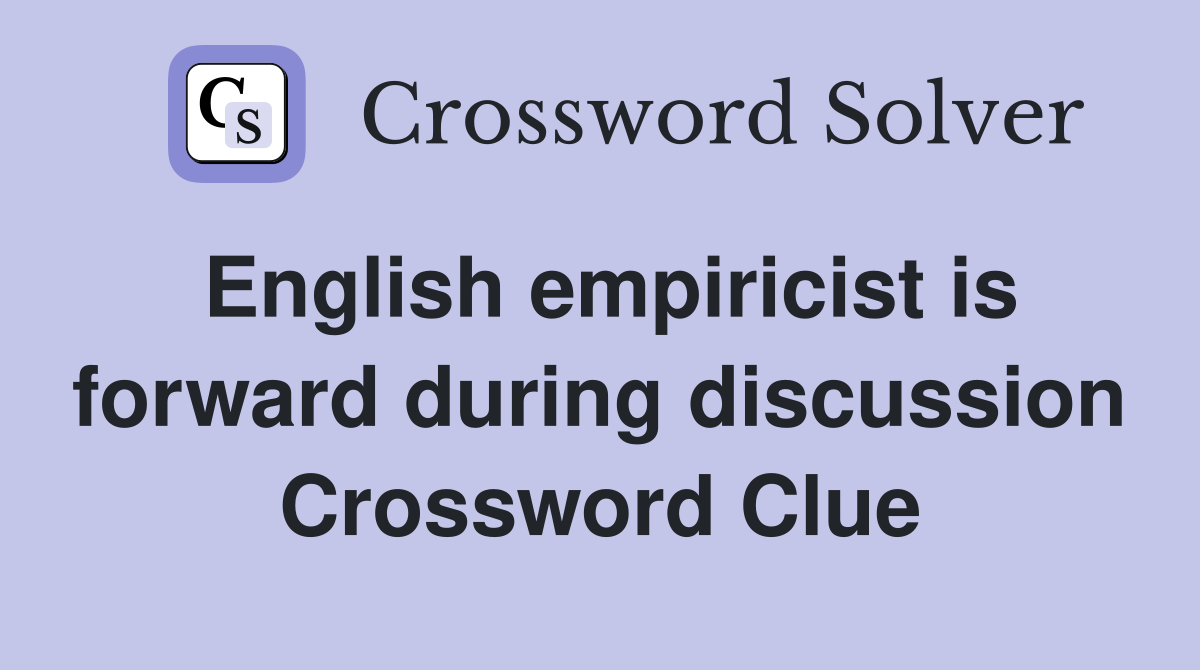English empiricist is forward during discussion Crossword Clue