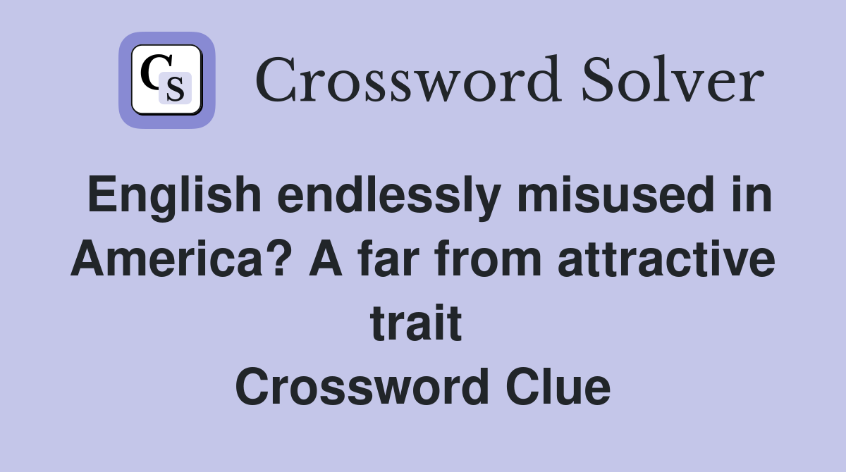 English endlessly misused in America? A far from attractive trait  Crossword Clue