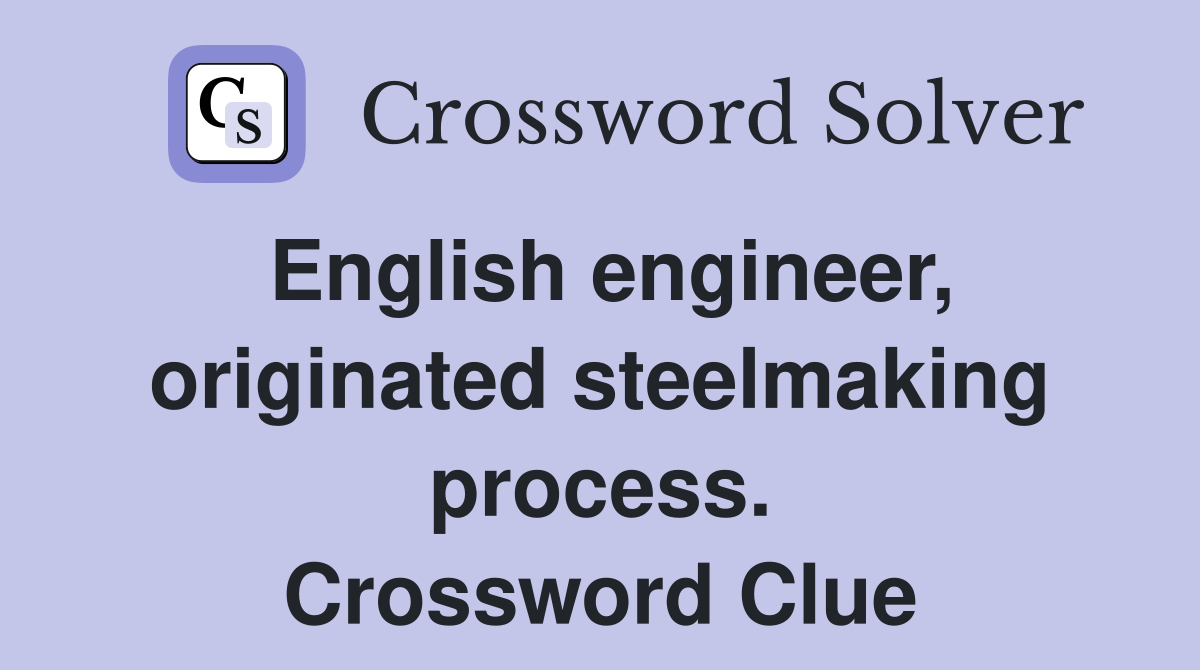 English engineer, originated steelmaking process. Crossword Clue