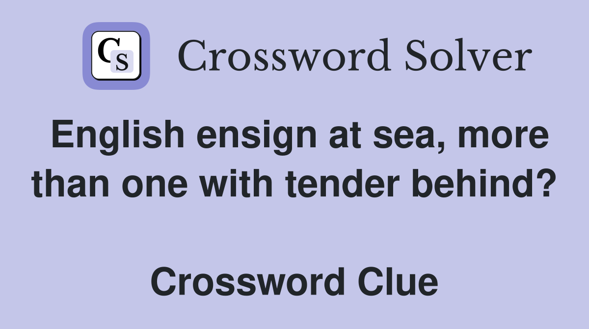English ensign at sea, more than one with tender behind?  Crossword Clue
