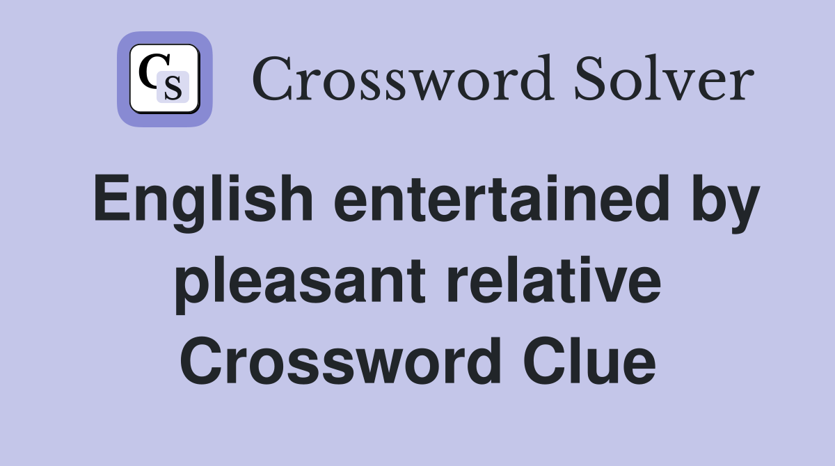 English entertained by pleasant relative Crossword Clue