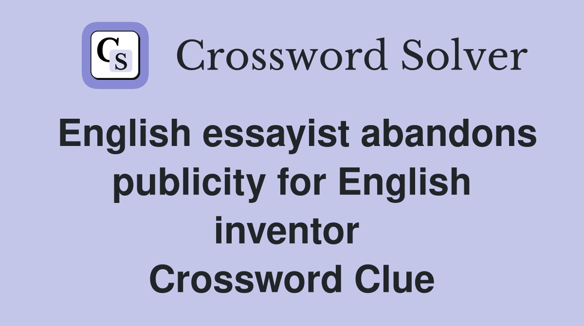 English essayist abandons publicity for English inventor  Crossword Clue