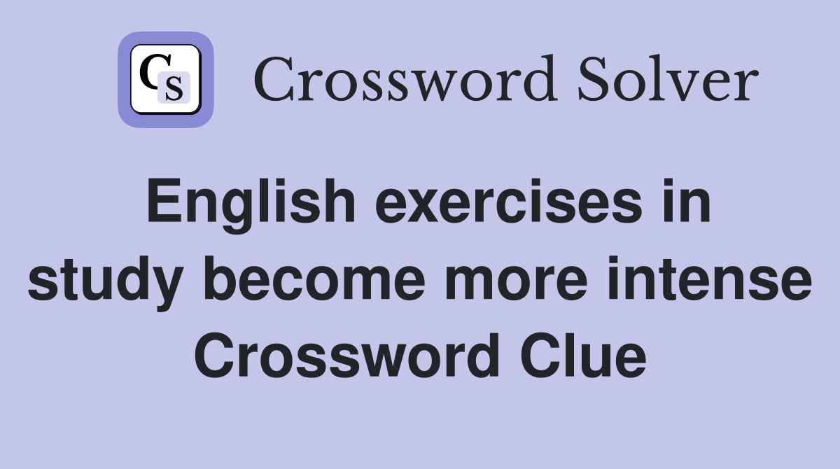 English exercises in study become more intense Crossword Clue