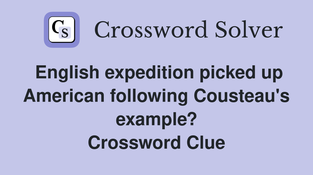 English expedition picked up American following Cousteau's example? Crossword Clue
