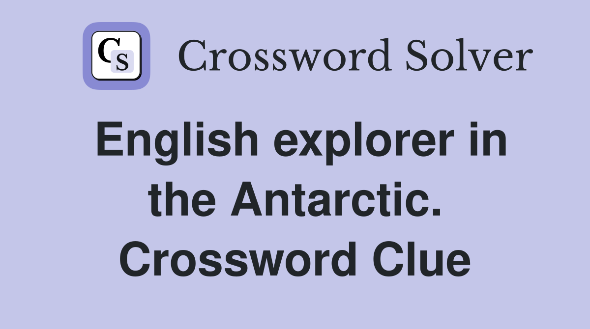 English explorer in the Antarctic. Crossword Clue