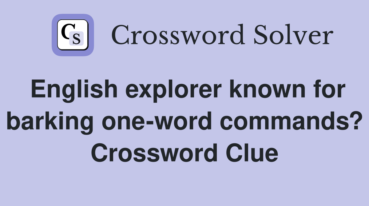 English explorer known for barking one-word commands? Crossword Clue