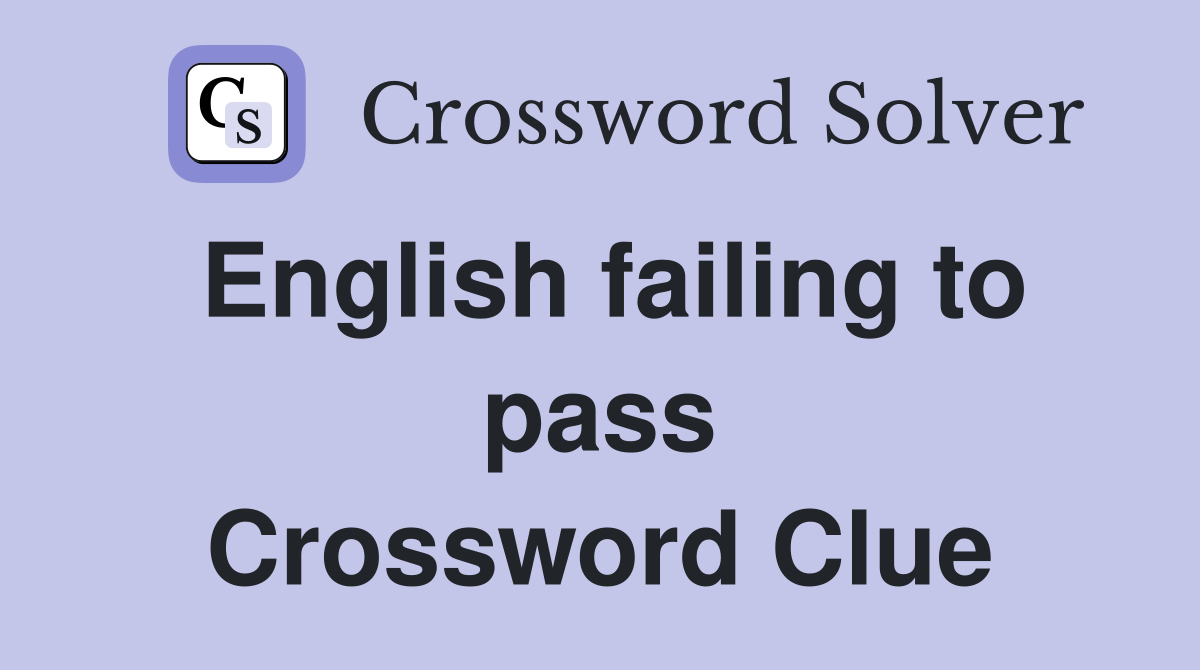 English failing to pass Crossword Clue