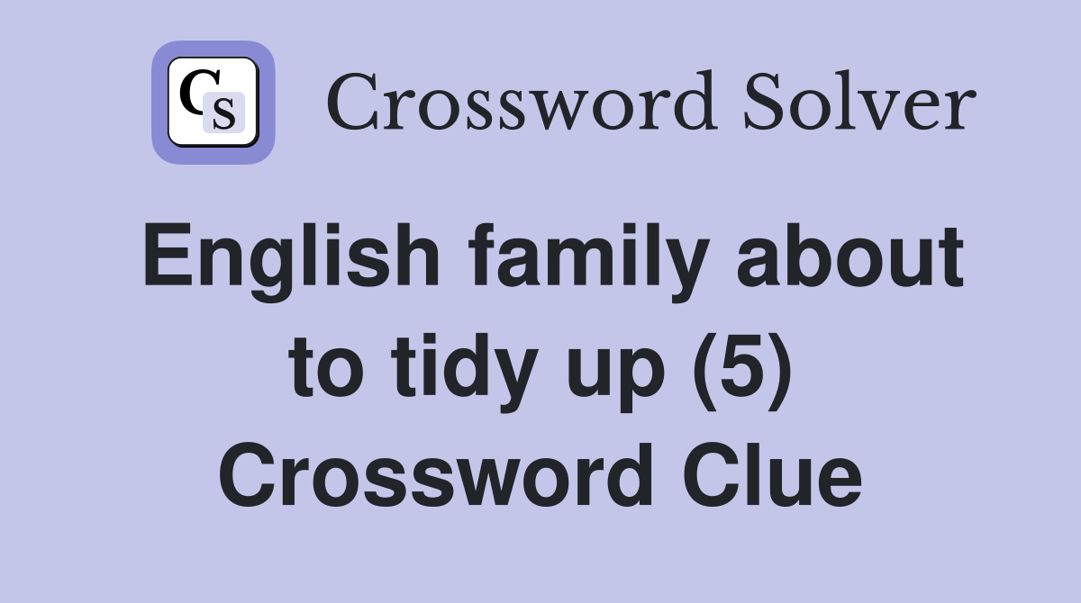 English family about to tidy up (5) Crossword Clue