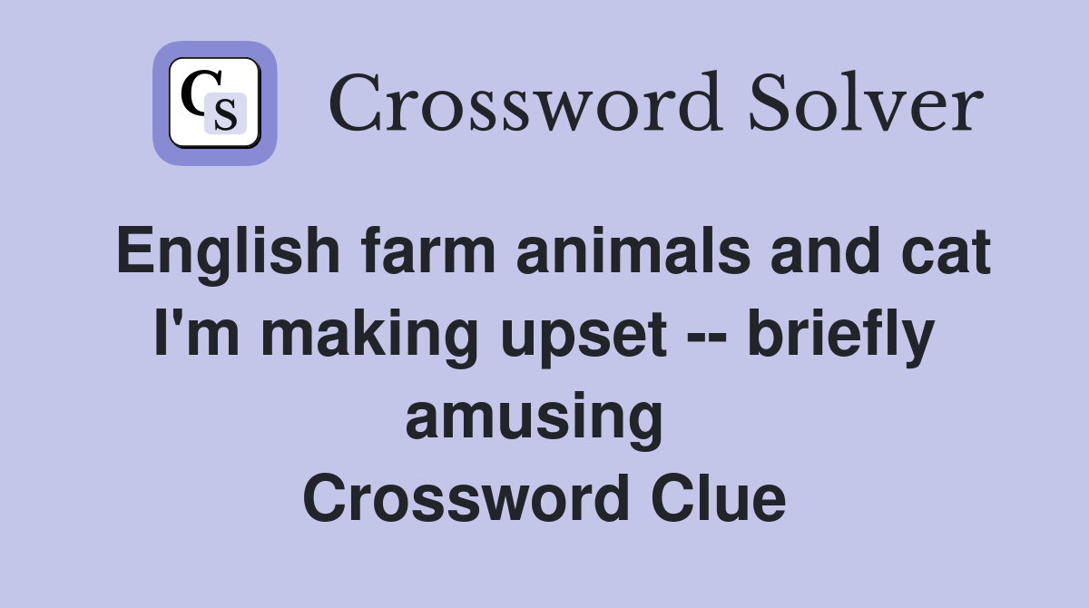English farm animals and cat I'm making upset -- briefly amusing  Crossword Clue