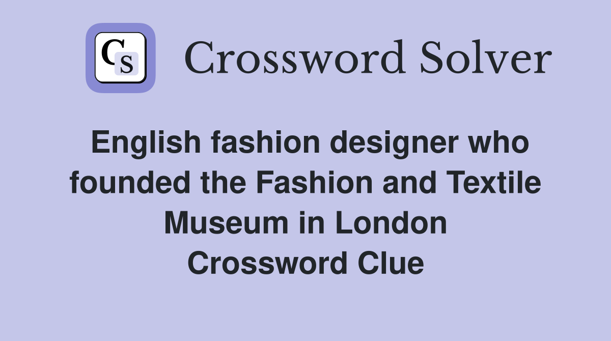 English fashion designer who founded the Fashion and Textile Museum in London Crossword Clue