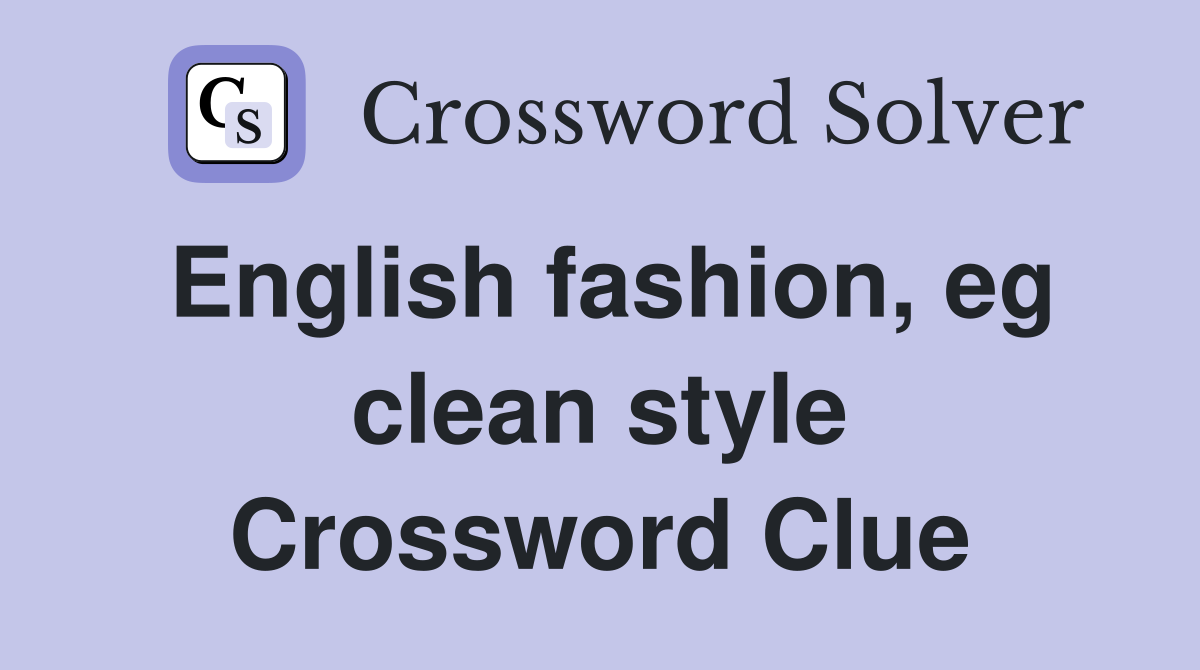 English fashion, eg clean style Crossword Clue