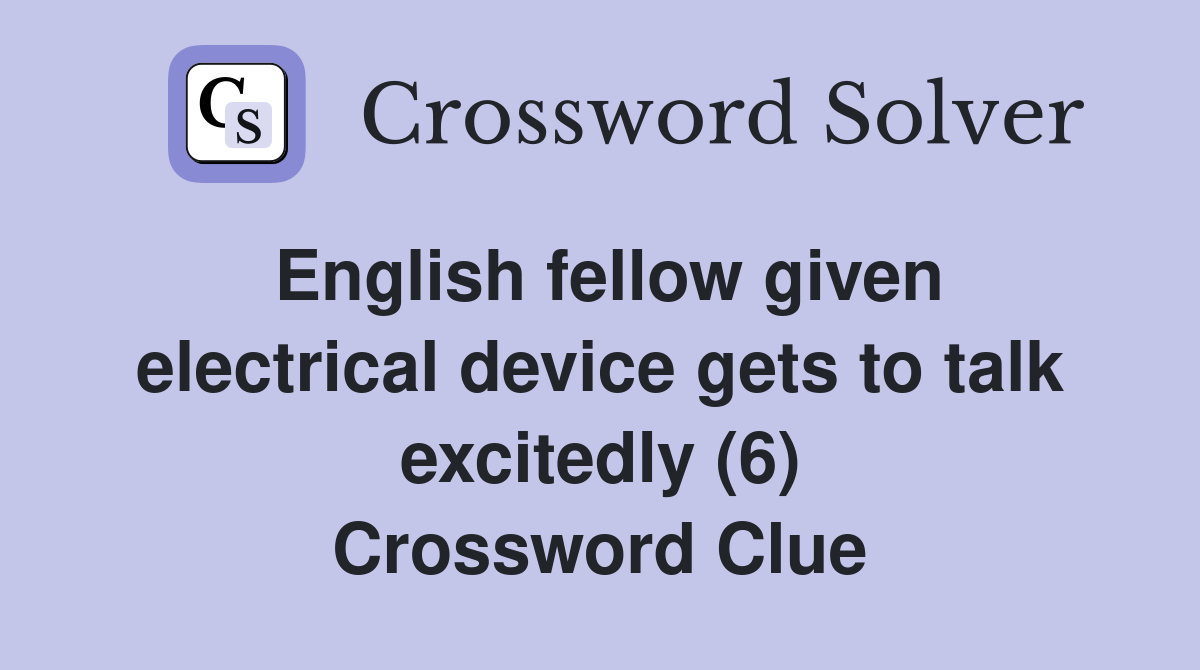 English fellow given electrical device gets to talk excitedly (6) Crossword Clue