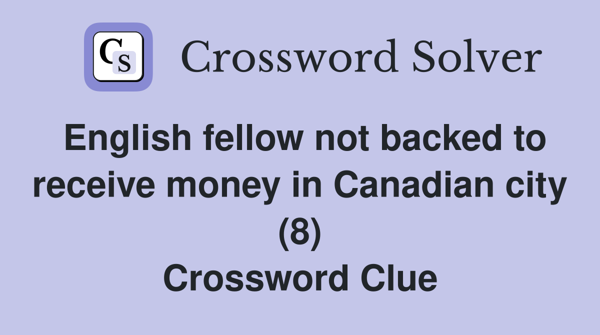 English fellow not backed to receive money in Canadian city (8) Crossword Clue