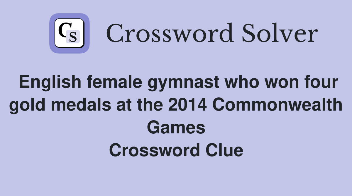 English female gymnast who won four gold medals at the 2014 Commonwealth Games Crossword Clue