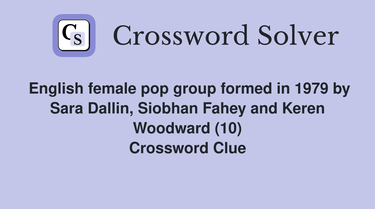 English female pop group formed in 1979 by Sara Dallin, Siobhan Fahey and Keren Woodward (10) Crossword Clue
