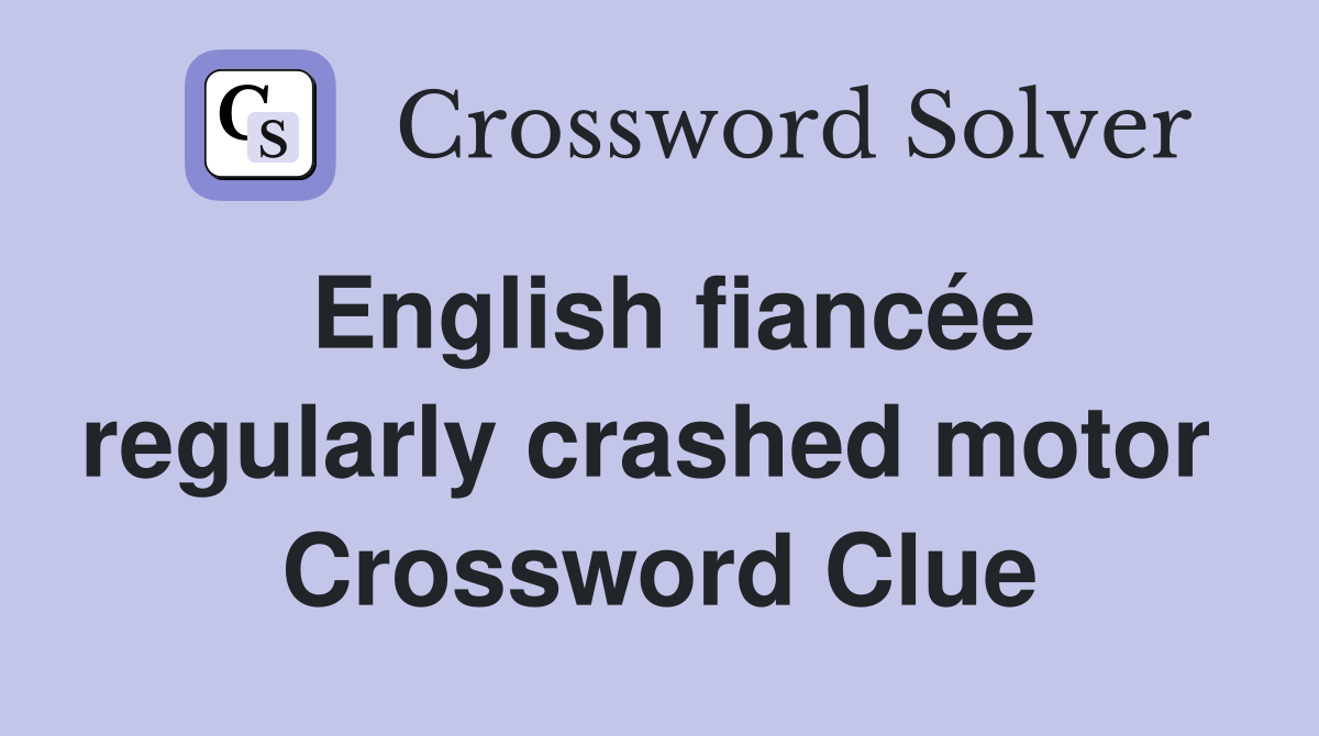 English fiancée regularly crashed motor  Crossword Clue