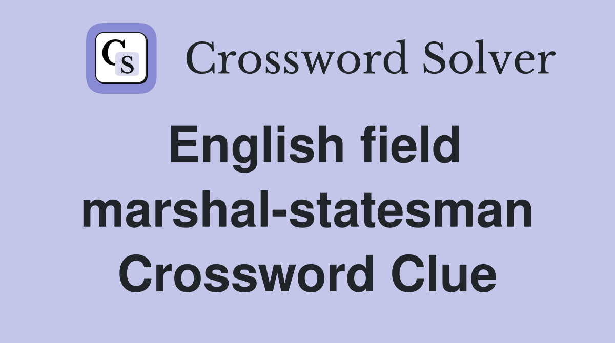 English field marshal-statesman Crossword Clue