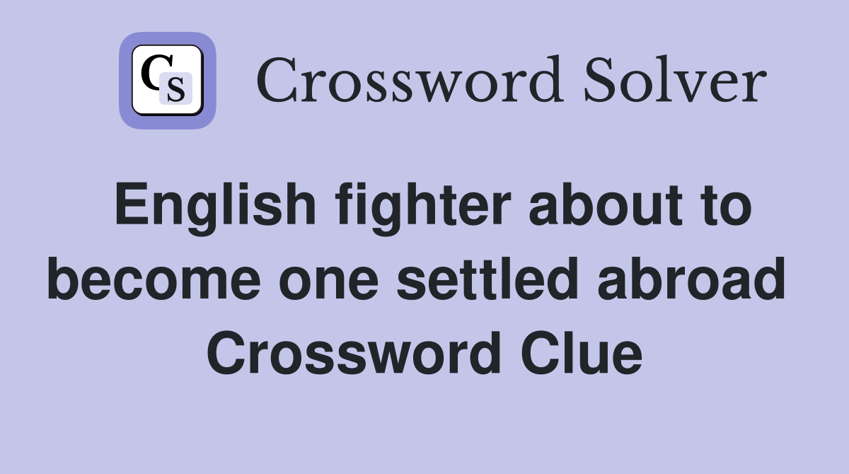 English fighter about to become one settled abroad  Crossword Clue