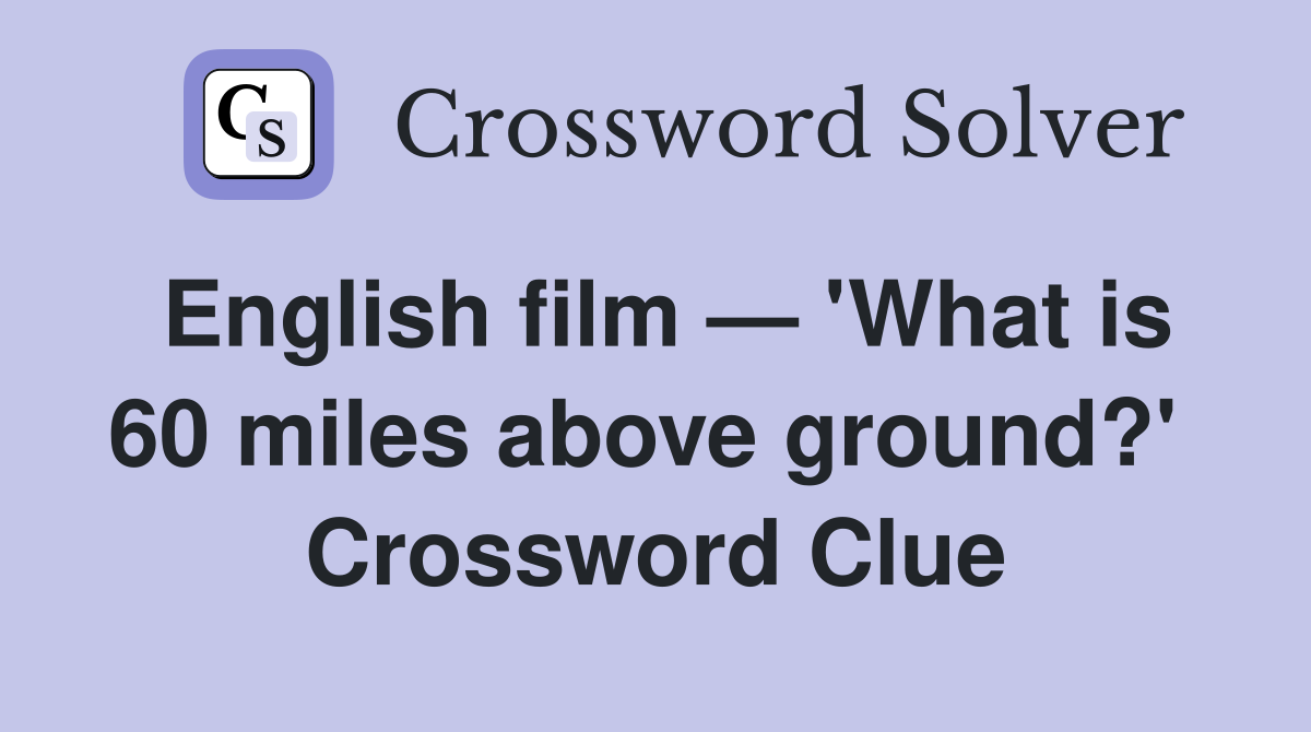 English film — 'What is 60 miles above ground?'  Crossword Clue