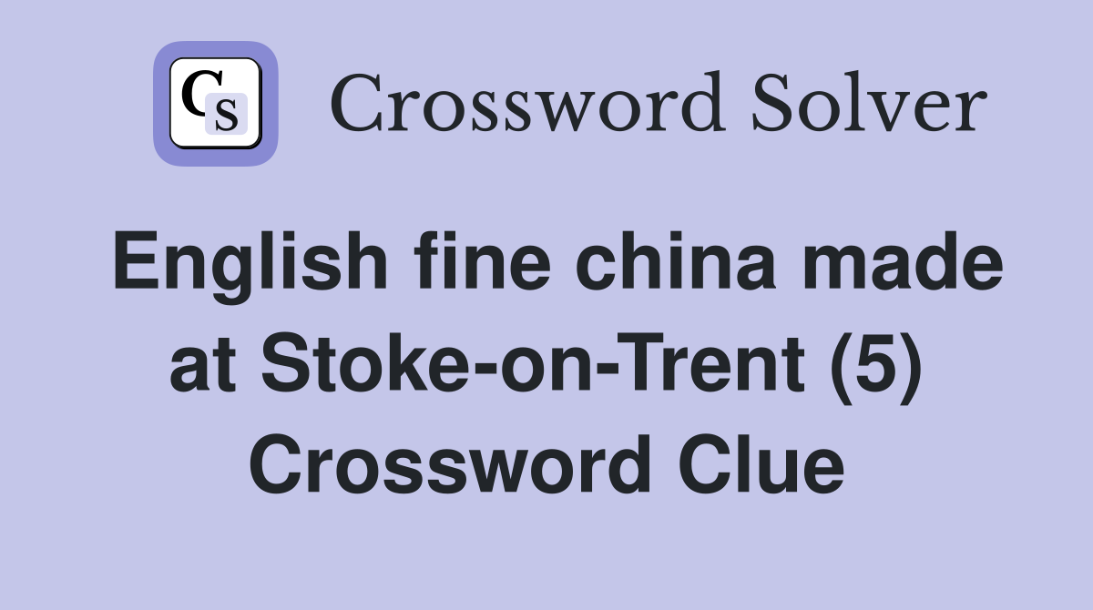 English fine china made at Stoke-on-Trent (5) Crossword Clue